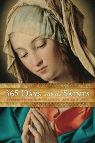 Title: 365 Days with the Saints: A Year of Wisdom from the Saints, Author: Carol Kelly-Gangi