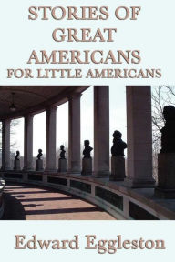 Title: Stories of Great Americans For Little Americans, Author: Edward Eggleston