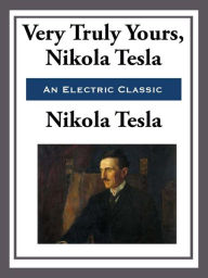 Title: Yours Truly, Nikola Tesla, Author: Nikola Tesla
