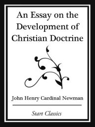 Title: An Essay on the Development Christian Doctrine (Start Classics), Author: John Henry Cardinal Newman