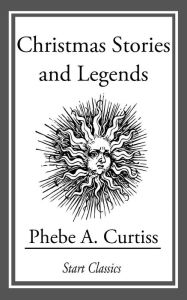 Title: Christmas Stories and Legends, Author: Phebe A. Curtiss