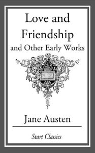 Title: Love and Friendship, and Other Early Works, Author: Jane Austen