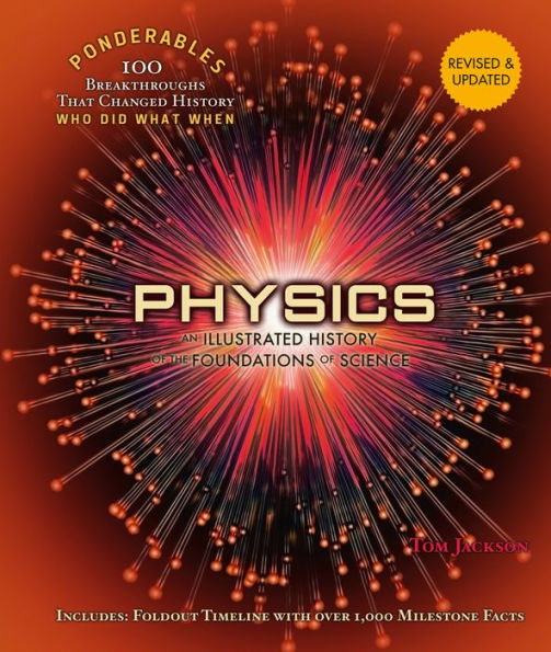 Physics: An Illustrated History of the Foundations of Science (100 Ponderables) Revised and Updated