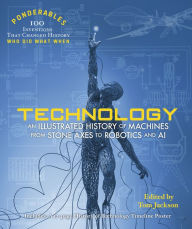 Title: Technology: An Illustrated History of Machines from Stone Axes to Robotics and AI, Author: Tom Jackson