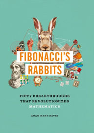 Title: Fibonacci's Rabbits: Fifty Breakthroughs that Revolutionized Mathematics, Author: Adam Hart-Davis