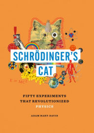 Title: Schrödinger's Cat: Fifty Experiments that Revolutionized Physics, Author: Adam Hart-Davis