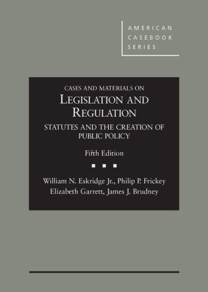 Cases and Materials on Legislation and Regulation: Statutes and the Creation of Public Policy, 5th / Edition 5