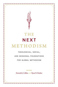 Title: The Next Methodism: Theological, Social, and Missional Foundations for Global Methodism, Author: Kenneth J. Collins