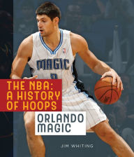 Title: The NBA: A History of Hoops: Orlando Magic, Author: Jim Whiting