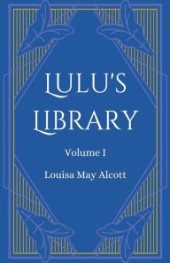 Title: Lulu's Library, Volume 1, Author: Louisa May Alcott