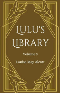 Title: Lulu's Library, Volume 3, Author: Louisa May Alcott
