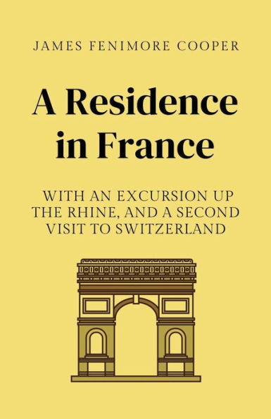 A Residence in France: With an Excursion Up the Rhine, and a Second Visit to Switzerland:19th century Travel Diary of Visits to France, Germany and Switzerland, Annotated
