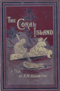 Title: The Coral Island: A Tale of the Pacific Ocean, Author: Robert Michael Ballantyne