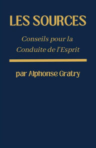 Title: Les Sources: Conseils pour la Conduite de L'Esprit, Author: Alphonse Gratry