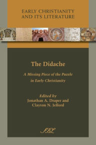 Title: The Didache: A Missing Piece of the Puzzle in Early Christianity, Author: Jonathan a Draper