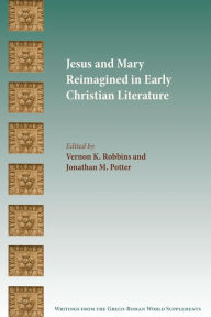 Title: Jesus and Mary Reimagined in Early Christian Literature, Author: Vernon K Robbins