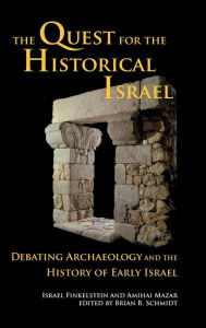 Title: The Quest for the Historical Israel: Debating Archaeology and the History of Early Israel, Author: Israel Finkelstein