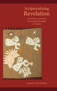 Title: Scripturalizing Revelation: An African American Postcolonial Reading of Empire, Author: Lynne St Clair Darden