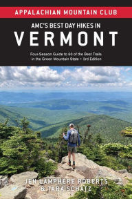 Title: AMC's Best Day Hikes in Vermont: Four-Season Guide to 60 of the Best Trails in the Green Mountain State, Author: Jen Lamphere Roberts