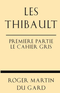 Title: Les Thibault Premiere Partie Le Cahier Gris, Author: Roger Martin Du Gard