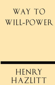 Title: Way to Will-Power, Author: Henry Hazlitt