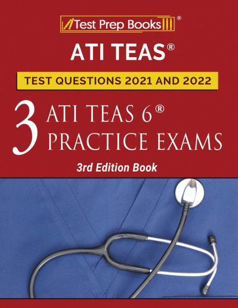 ATI TEAS Test Prep Questions 2021 And 2022: Three ATI TEAS 6 Practice ...