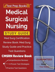 Title: Medical Surgical Nursing Study Guide: Med Surg Certification Review Book: Med Surg Study Guide and Practice Test Questions [CMSRN Review Book], Author: Test Prep Books