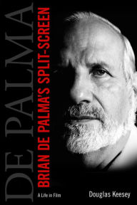 Title: Brian De Palma's Split-Screen: A Life in Film, Author: Douglas Keesey