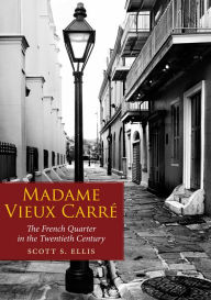 Title: Madame Vieux Carre: The French Quarter in the Twentieth Century, Author: Scott S. Ellis