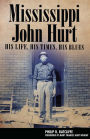 Mississippi John Hurt: His Life, His Times, His Blues