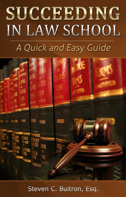 Succeeding At Law School: A Quick And Easy Guide By Steven C. Buitron ...