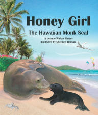 Title: Honey Girl: The Hawaiian Monk Seal, Author: Jeanne Walker Harvey