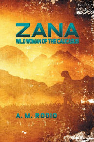 Title: Zana: Wild Woman of the Caucasus, Author: A. M. Rodio