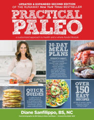 Title: Practical Paleo, 2nd Edition (Updated And Expanded): A Customized Approach to Health and a Whole-Foods Lifestyle, Author: Diane Sanfilippo