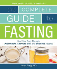Title: Complete Guide To Fasting: Heal Your Body Through Intermittent, Alternate-Day, and Extended Fasting, Author: Jason Fung