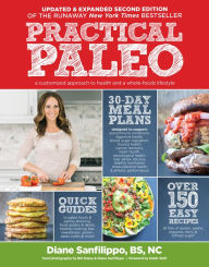 Title: Practical Paleo, 2nd Edition (Updated And Expanded): A Customized Approach to Health and a Whole-Foods Lifestyle, Author: Diane Sanfilippo