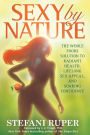Sexy by Nature: The Whole Foods Solution to Radiant Health, Life-Long Sex Appeal, and Soaring Confidence