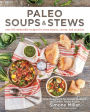 Paleo Soups & Stews: Over 100 Delectable Recipes for Every Season, Course, and Occasion