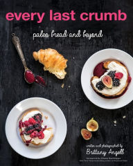 Title: Every Last Crumb: Paleo Bread and Beyond, Author: Brittany Angell