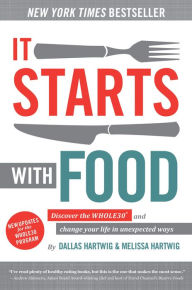 Title: It Starts With Food: Discover the Whole30 and Change Your Life in Unexpected Ways, Author: Dallas Hartwig