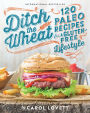 Ditch the Wheat: 120 Paleo Recipes for a Gluten-free Lifestyle