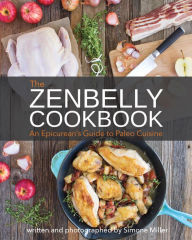 Title: Zenbelly Cookbook: An Epicurean's Guide to Paleo Cuisine, Author: Simone Miller