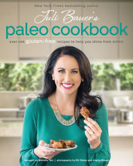 Juli Bauer's Paleo Cookbook: Over 100 Gluten-Free Recipes to Help You Shine from Within