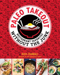 Title: Paleo Takeout: Restaurant Favorites Without the Junk, Author: Russ Crandall