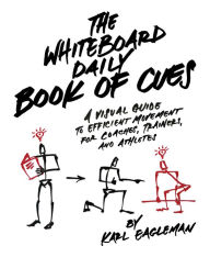 Title: The Whiteboard Daily Book of Cues: A Visual Guide to Efficient Movement for Coaches, Trainers, and Athletes, Author: Karl Eagleman