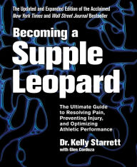 Title: Becoming a Supple Leopard 2nd Edition: The Ultimate Guide to Resolving Pain, Preventing Injury, and Optimizing Athletic Performance, Author: Kelly Starrett