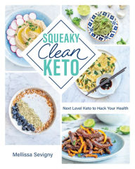 Title: Squeaky Clean Keto: Next Level Keto to Hack Your Health, Author: Mellissa Sevigny
