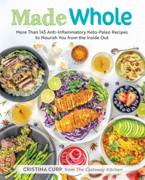 Made Whole: More Than 145 Anti-Inflammatory Keto-Paleo Recipes to Nourish You from the Insid e Out