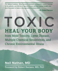 Title: Toxic: Heal Your Body from Mold Toxicity, Lyme Disease, Multiple Chemical Sensitivities , and Chronic Environmental Illness, Author: Neil Nathan