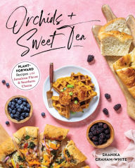 Title: Orchids & Sweet Tea: Plant-Forward Recipes with Jamaican Flavor & Southern Charm, Author: Shanika Graham-White